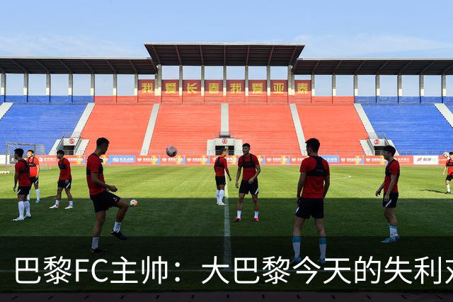 巴黎FC主帅：大巴黎今天的失利对他们是好事，祝他们赢得欧冠